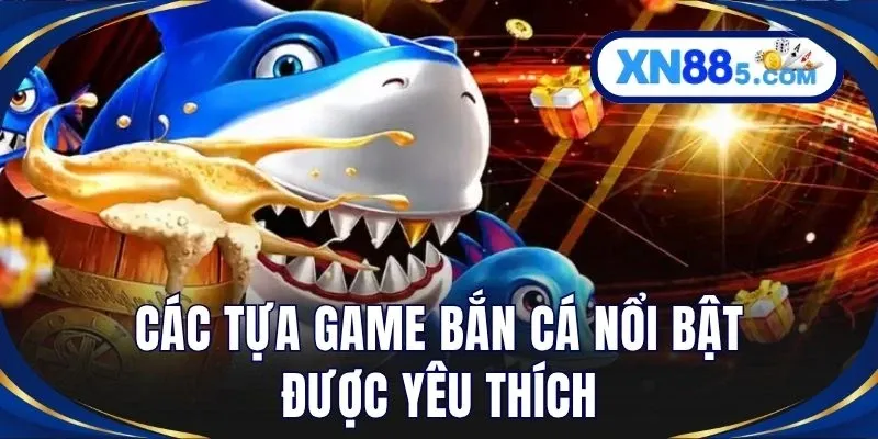 Các tựa game bắn cá nổi bật được yêu thích
