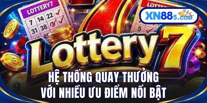 Hệ thống quay thưởng với nhiều ưu điểm nổi bật