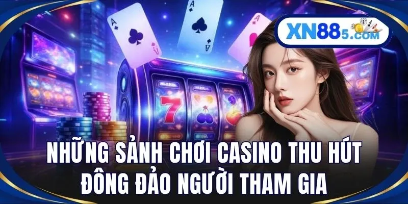 Những sảnh chơi casino thu hút đông đảo người tham gia
